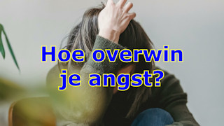 Hoe overwin je angst?